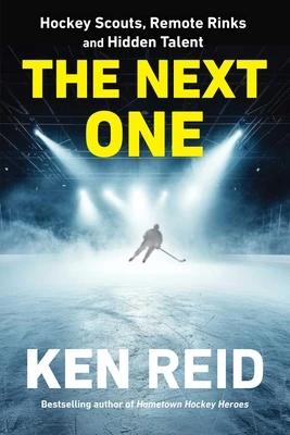 The Next One: Hockey Scouts, Remote Rinks and Hidden Talent – Ken Reid – boek cover
