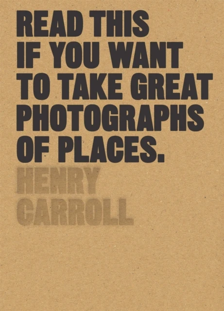 Read This If You Want to Take Great Photographs of Places – Carroll, Henry – boek cover