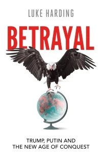 Betrayal: Trump, Putin and The New Age of Conquest – Luke Harding – boek cover