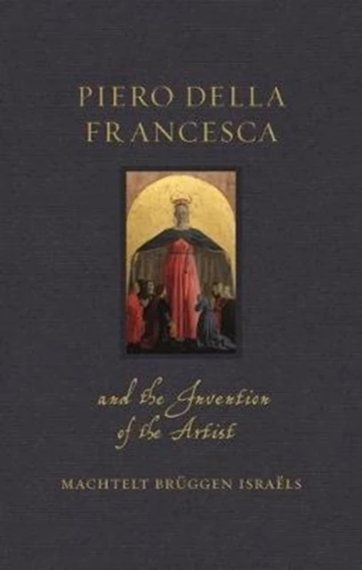 Piero della Francesca and the Invention of the Artist – boek cover