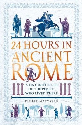 24 Hours in Ancient Rome – Dr Philip Matyszak – boek cover