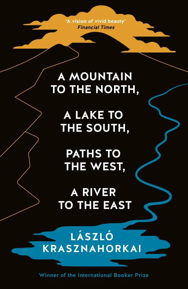 A Mountain to the North, A Lake to The South, Paths to the West, A River to the East – Laszlo Krasznahorkai – boek cover