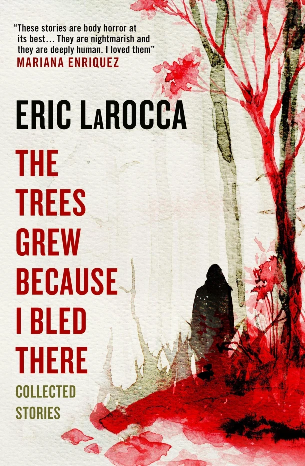 The Trees Grew Because I Bled There: Collected Stories – Eric LaRocca – boek cover