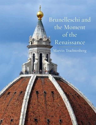 Brunelleschi and the Moment of the Renaissance – Marvin Trachtenberg – boek cover