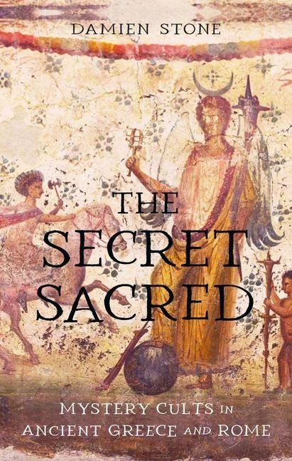 The Secret Sacred ¿ Mystery Cults in Ancient Greece and Rome – Damien Stone – boek cover