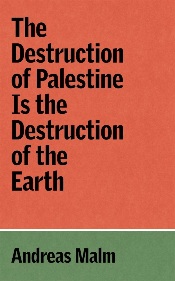 The Destruction of Palestine Is the Destruction of the Earth – Andreas Malm – boek cover