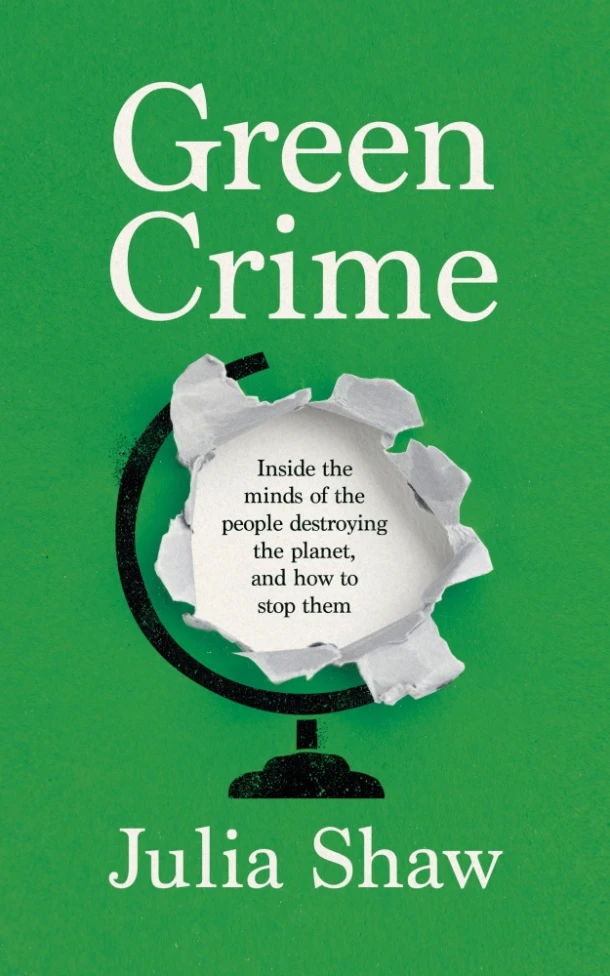 Green Crime: Inside the Minds of the People Destroying the Planet, and How to Stop Them – Julia Shaw – boek cover