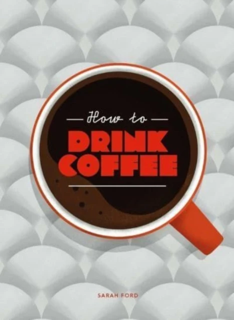 How to Drink Coffee – Sarah Ford – boek cover