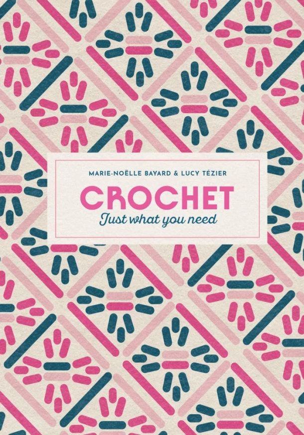 Crochet: Just What You Need – Marie-Noelle Bayard – boek cover