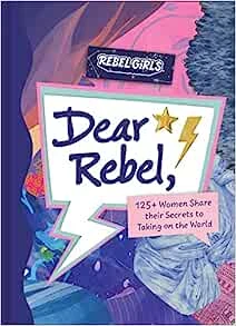 Dear Rebel: 125+ Women Share Their Secrets to Taking on the World – Rebel Girls – boek cover