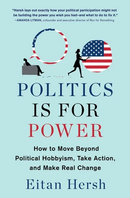 Politics Is for Power: How to Move Beyond Political Hobbyism, Take Action, and Make Real Change – Eitan Hersh – boek cover