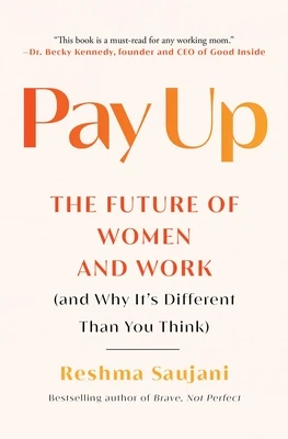 Pay Up: The Future of Women and Work (and Why It's Different Than You Think) – Reshma Saujani – boek cover