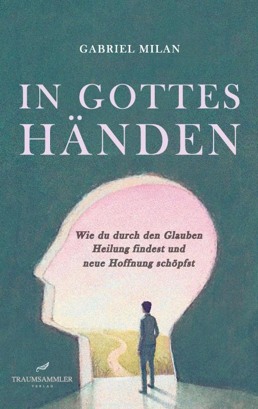 In Gottes Händen: Wie du durch den Glauben Heilung findest und neue Hoffnung schöpfst. – Gabriel Milan – boek cover
