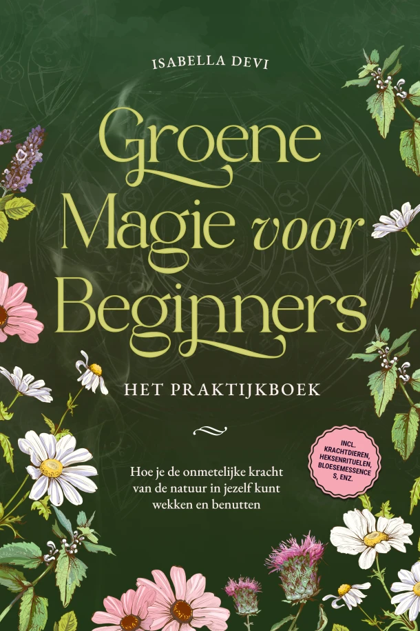 Groene magie voor beginners - Het praktijkboek: Hoe je de onmetelijke kracht van de natuur in jezelf kunt wekken en benutten | incl. krachtdieren, heksenrituelen, bloesemessences, enz. – Isabella Devi – boek cover
