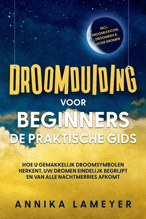 Droomduiding voor beginners ¿ De praktische gids: Hoe u gemakkelijk droomsymbolen herkent, uw dromen eindelijk begrijpt en van alle nachtmerries afkomt | incl. droomlexicon, droomreis & lucide dromen – Annika Lameyer – boek cover