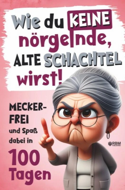 Wie du keine nörgelnde alte Schachtel wirst! Meckerfrei und Spaß dabei in 100 Tagen – boek cover