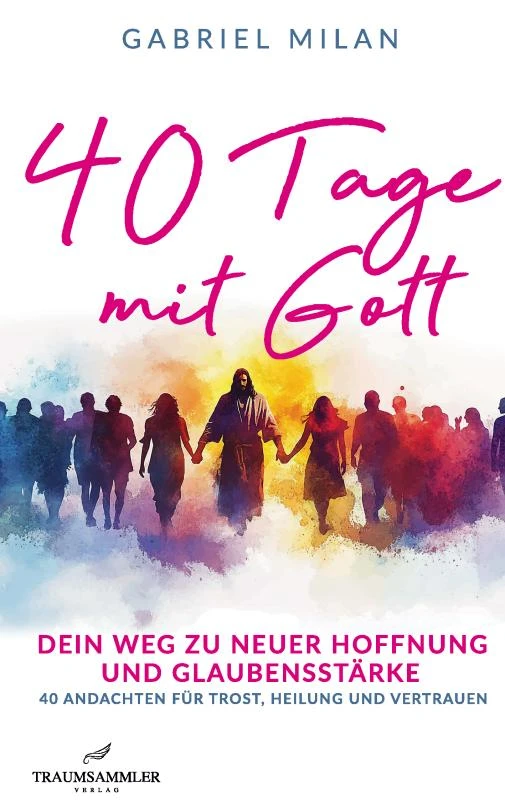 40 Tage mit Gott: dein Weg zu neuer Hoffnung: tägliche Botschaften mit Bibelzitaten für Heilung, Stärke und Glauben – Gabriel Milan – boek cover
