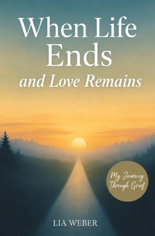 When Life Ends and Love Remains: My Path Through Grief - A Companion for Remembering, Mourning, and Gently Moving Forward – Lia Weber – boek cover
