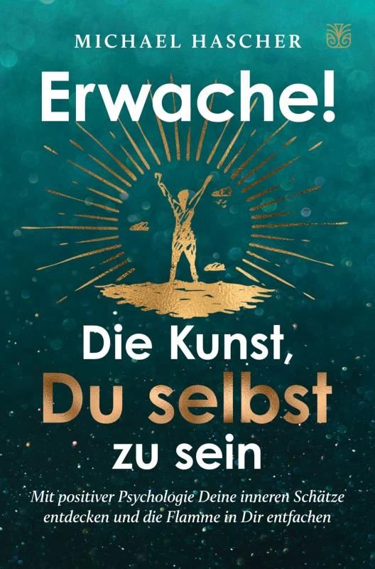 Erwache! Die Kunst, du selbst zu sein: Mit positiver Psychologie Deine inneren Schätze entdecken und die Flamme in Dir entfachen – boek cover