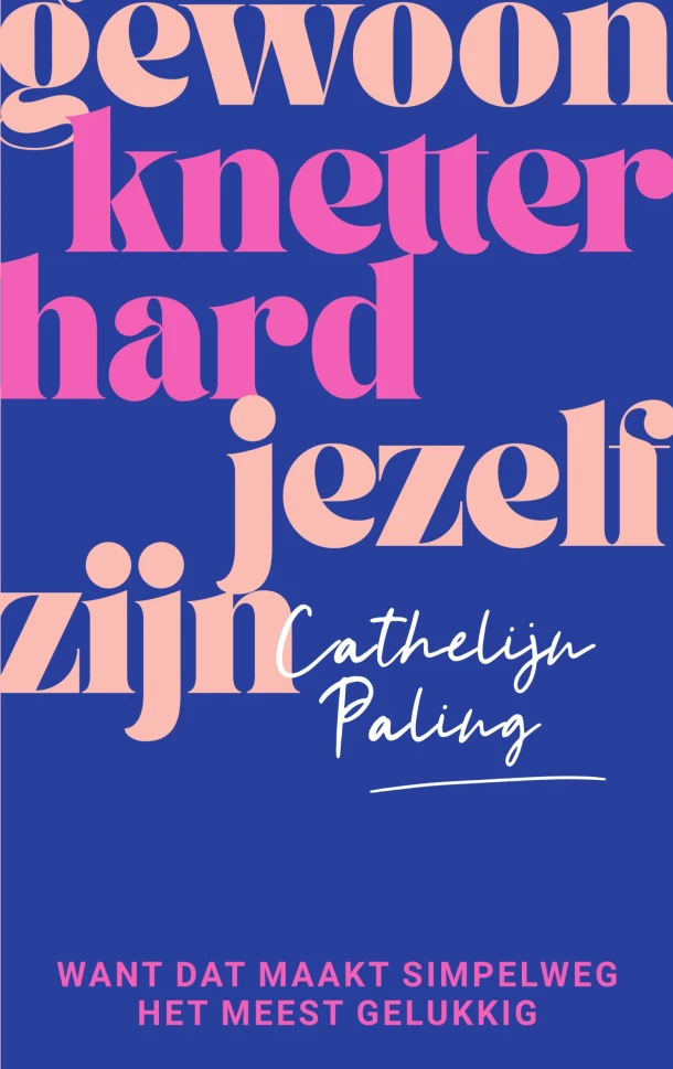 Gewoon knetterhard jezelf zijn – Cathelijn Paling – boek cover