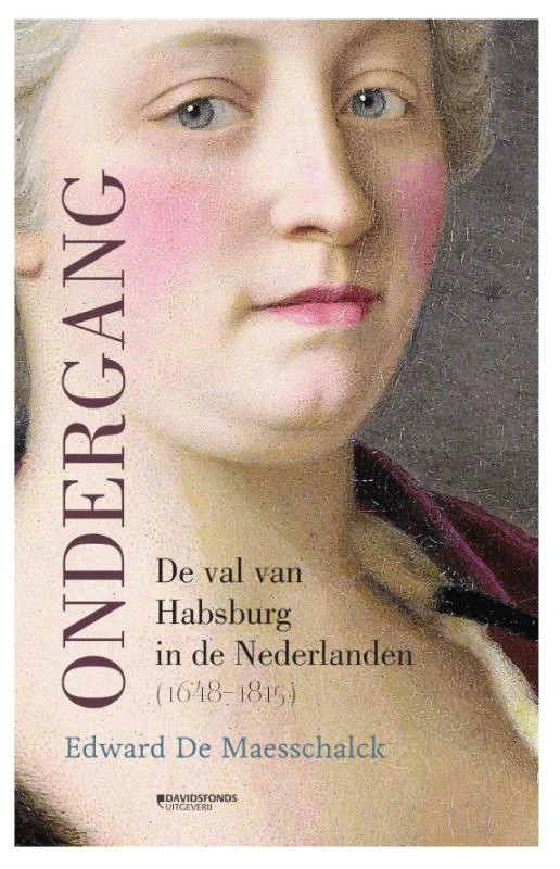 Ondergang. De val van Habsburg in de Nederlanden (1648-1815) – Edward De Maesschalck – boek cover