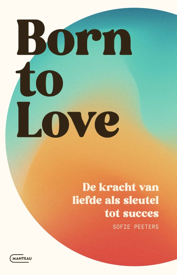 Born to love. De kracht van liefde als sleutel tot succes – Sofie Peeters – boek cover