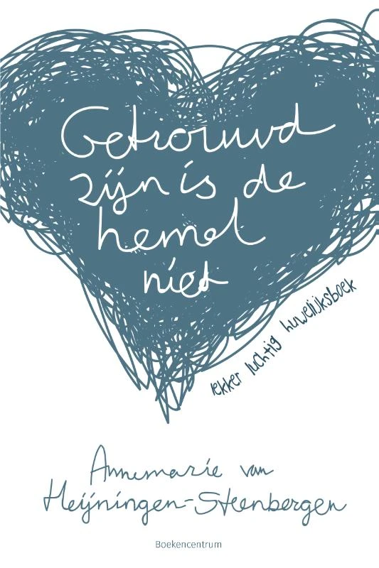 Getrouwd zijn is de hemel niet – Annemarie van Heijningen-Steenbergen – boek cover