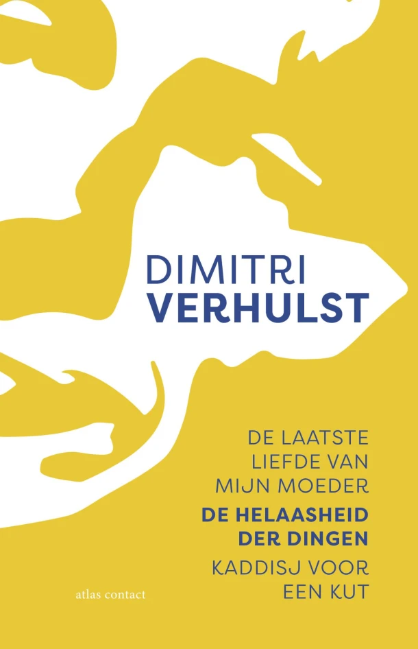 De laatste liefde van mijn moeder, De helaasheid der dingen, Kaddisj voor een kut – Dimitri Verhulst – boek cover