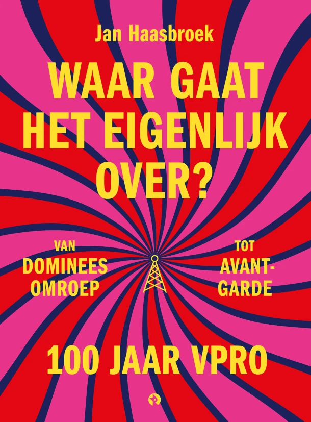 Waar gaat het eigenlijk over? 100 jaar VPRO – Jan Haasbroek – boek cover