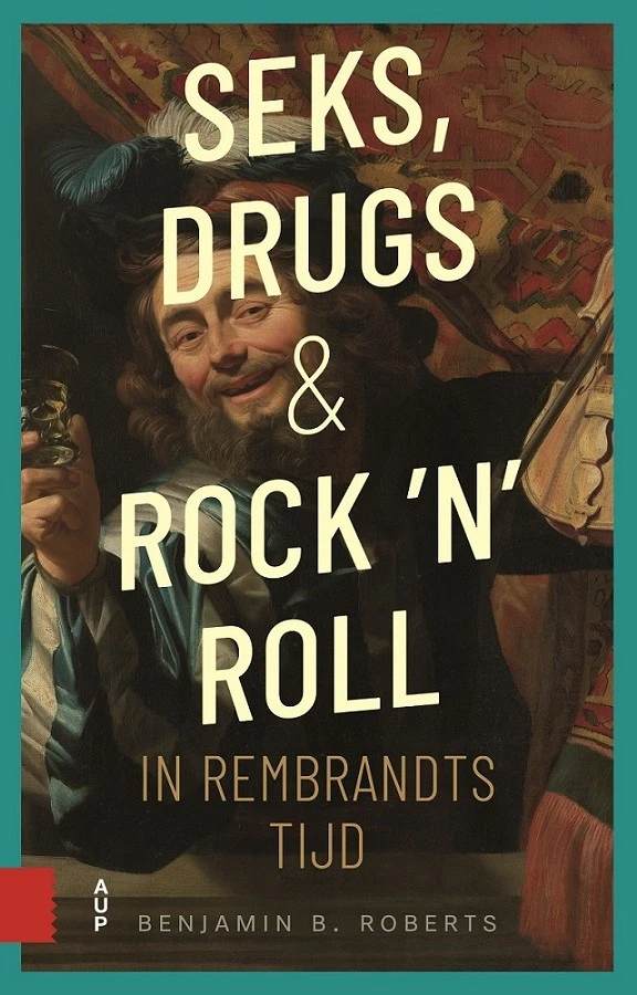 Seks, drugs en rock 'n' roll in Rembrandts tijd – Benjamin Roberts – boek cover