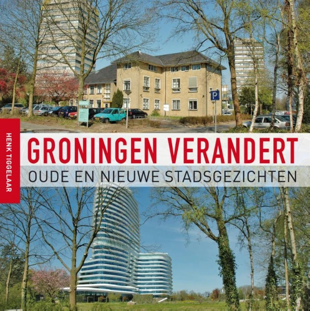 Groningen verandert – Henk Tiggelaar – boek cover