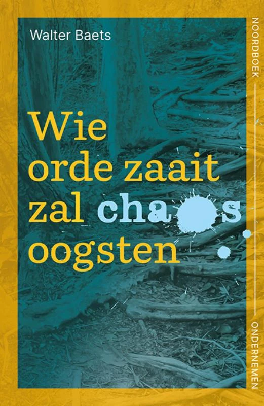 Wie orde zaait zal chaos oogsten – Walter Baets – boek cover