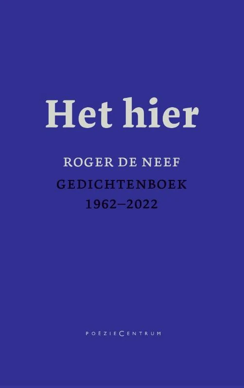Het hier. Gedichtenboek 1962-2022 – Roger De Neef – boek cover