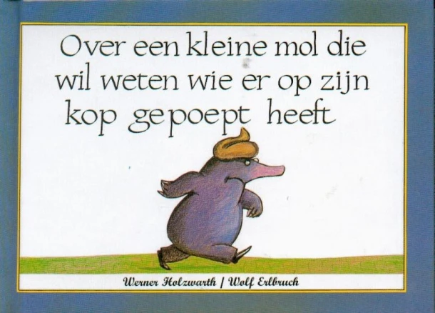 Over een kleine mol die wil weten wie er op zijn kop gepoept heeft – Werner Holzwarth – boek cover