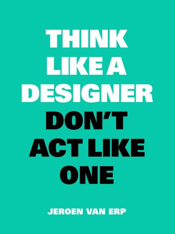 Think like a designer, don't act like one – Jeroen van Erp – boek cover
