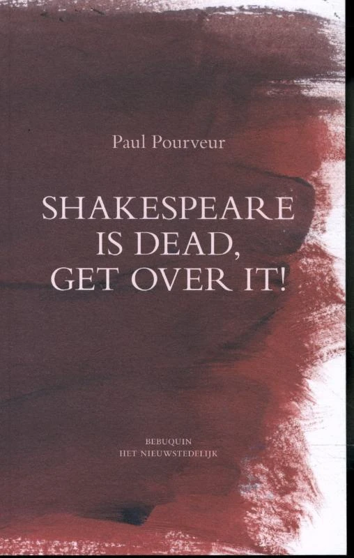 Shakespeare is dead, get over it ! – Paul Pourveur – boek cover