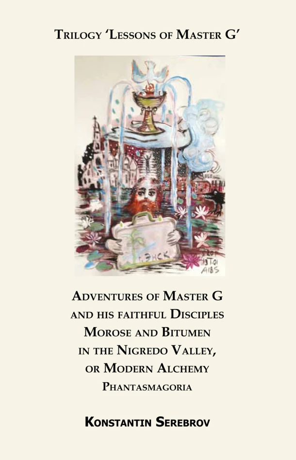 Adventures of Master G and his faithful Disciples Morose and Bitumen in the Nigredo Valley, or Modern Alchemy – Konstantin Serebrov – boek cover
