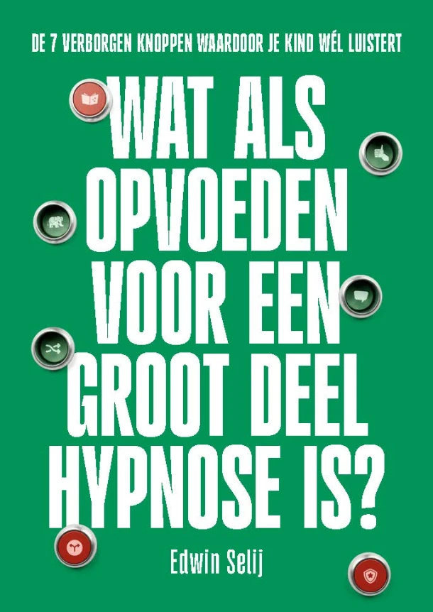 Wat als opvoeden voor een groot deel hypnose is? – Edwin Selij – boek cover