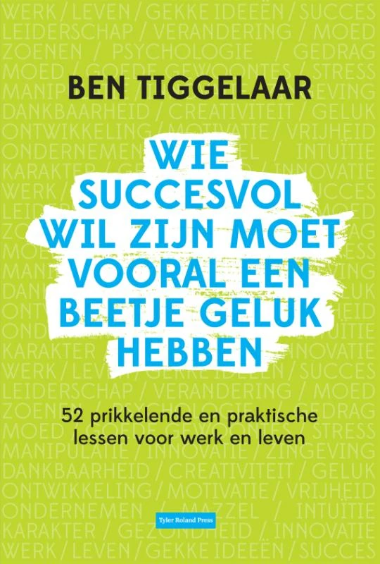 Wie succesvol wil zijn moet vooral een beetje geluk hebben – Ben Tiggelaar – boek cover