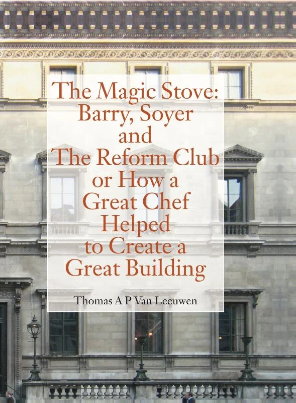The Magic Stove: Barry, Soyer and The Reform Club or how a great chef helped to create a great building – Thomas A.P. Van Leeuwen – boek cover
