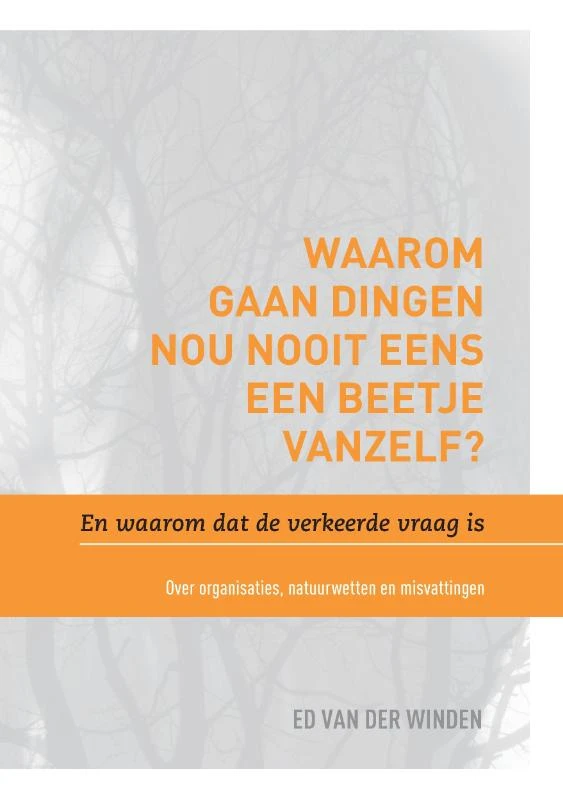 Waarom gaan dingen nou nooit eens een beetje vanzelf En waarom dat de verkeerde vraag is. – Ed van der Winden – boek cover