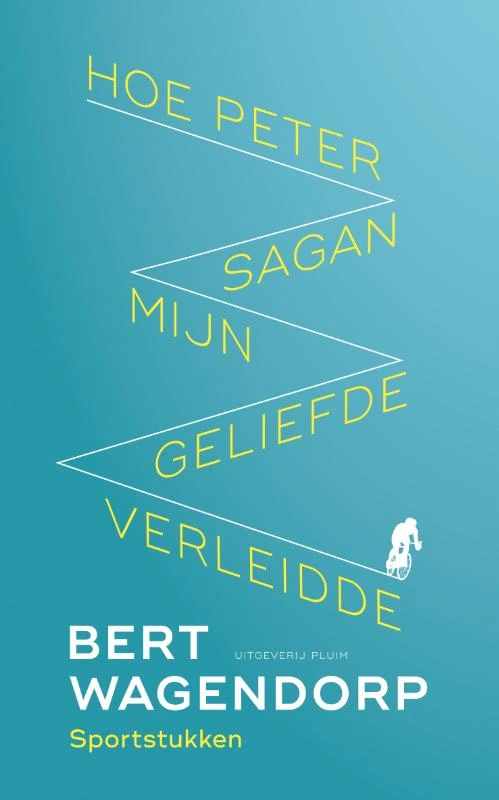 Hoe Peter Sagan mijn geliefde verleidde – Bert Wagendorp – boek cover