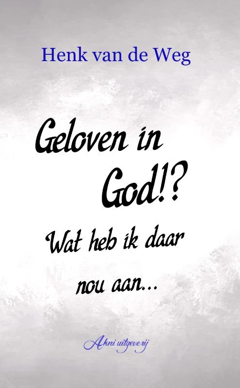 Geloven in God!? Wat heb ik daar nou aan – Henk van de Weg – boek cover