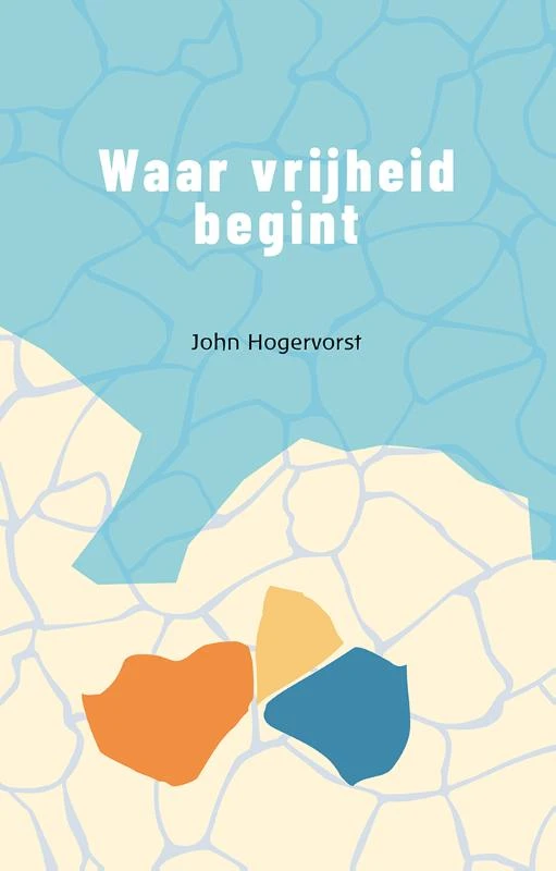 Waar vrijheid begint – John Hogervorst – boek cover
