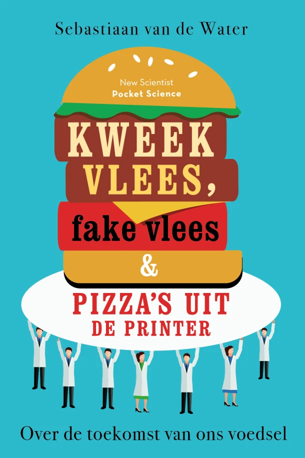 Kweekvlees, fake vlees en pizza's uit de printer – Sebastiaan van de Water – boek cover