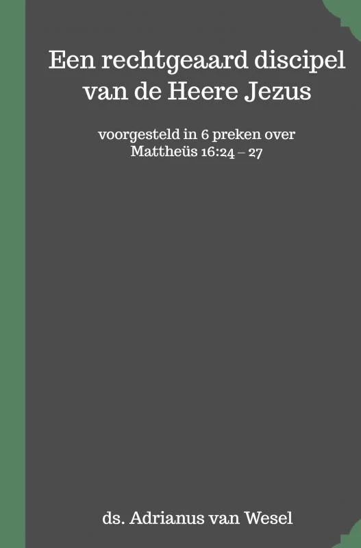 Een rechtgeaard discipel van de Heere Jezus – Adrianus Van Wesel – boek cover