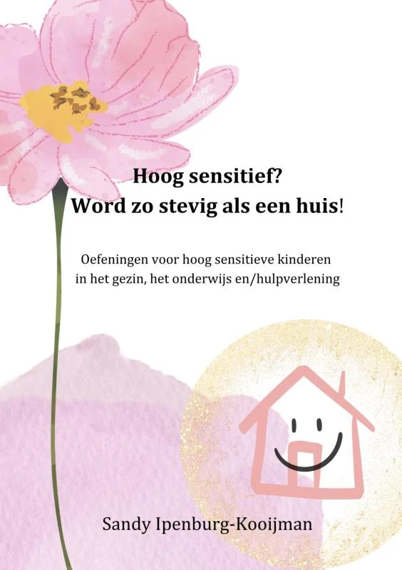 Hoog sensitief? word zo stevig als een huis! – Sandy Ipenburg-Kooijman – boek cover
