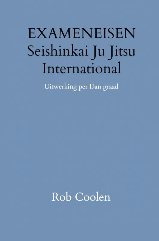 HANDLEIDING & EXAMENEISEN SEISHINKAI JU JITSU INTERNATIONAL – Rob Coolen – boek cover