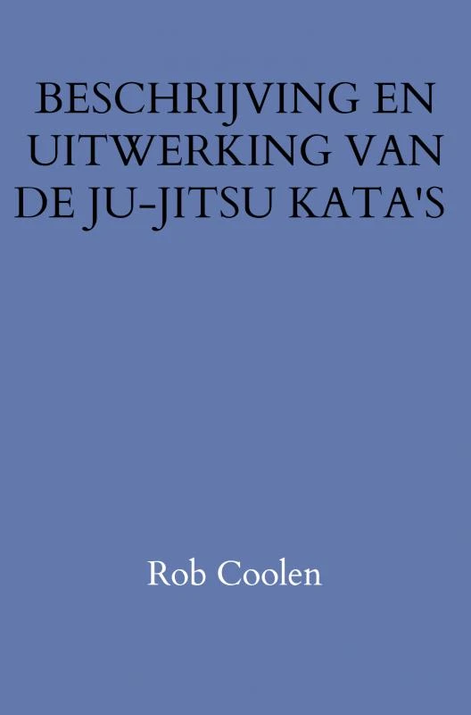 BESCHRIJVING EN UITWERKING VAN DE JU-JITSU KATA'S – Rob Coolen – boek cover