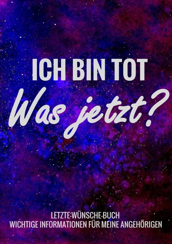 Letzte-Wünsche-Buch - Ich bin tot, was jetzt ? - Wichtige Informationen für meine Angehörigen – Letzte - Wünsche-Bücher – boek cover
